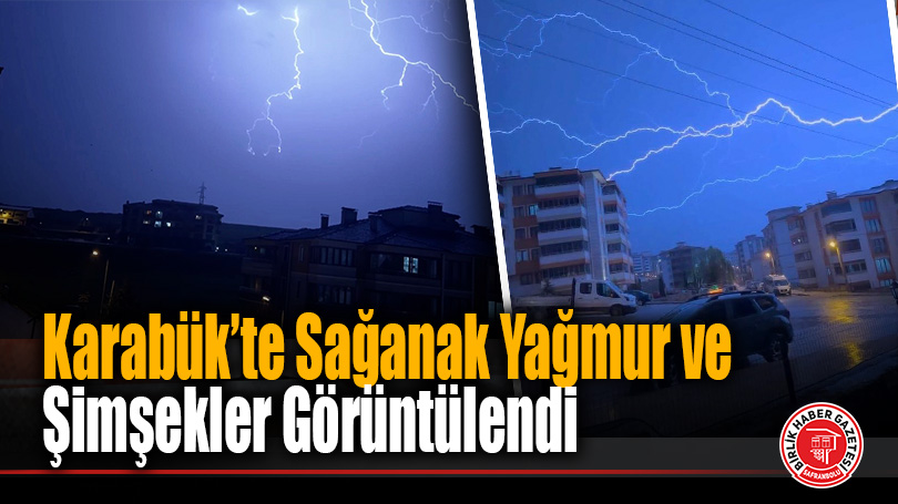 Karabük’te Gök Gürültülü Sağanak Yağmur ve Şimşekler Görsel Şölen Oluşturdu