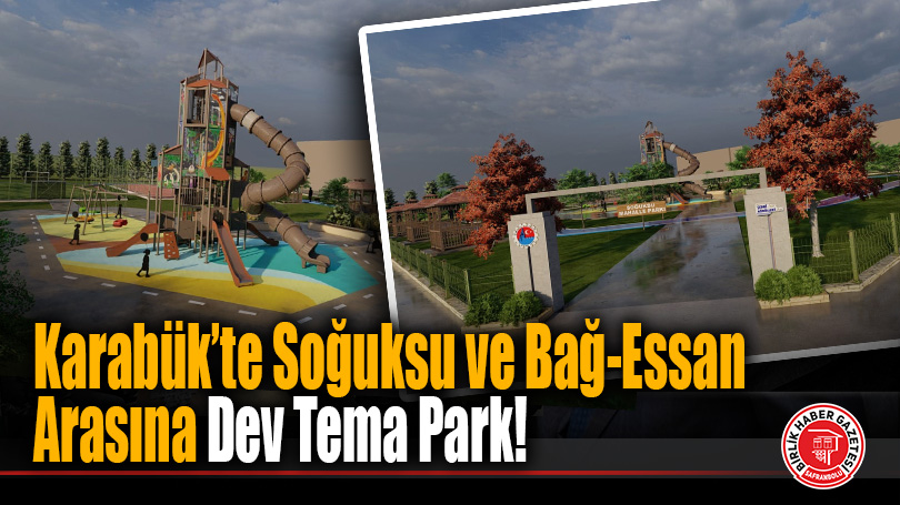 Karabük’te Soğuksu ve Bağ-Essan Arasına Dev Tema Park!