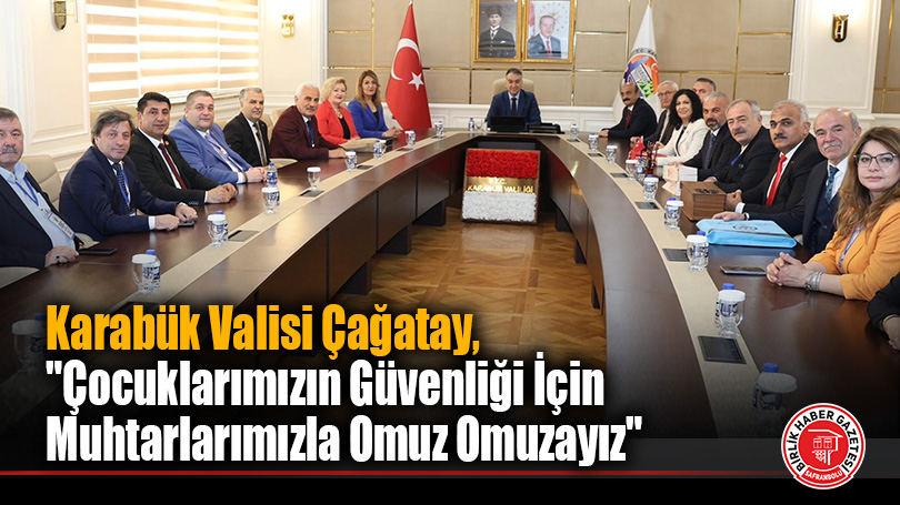 Vali Çağatay, “Çocuklarımızın Güvenliği İçin Muhtarlarımızla Omuz Omuzayız”