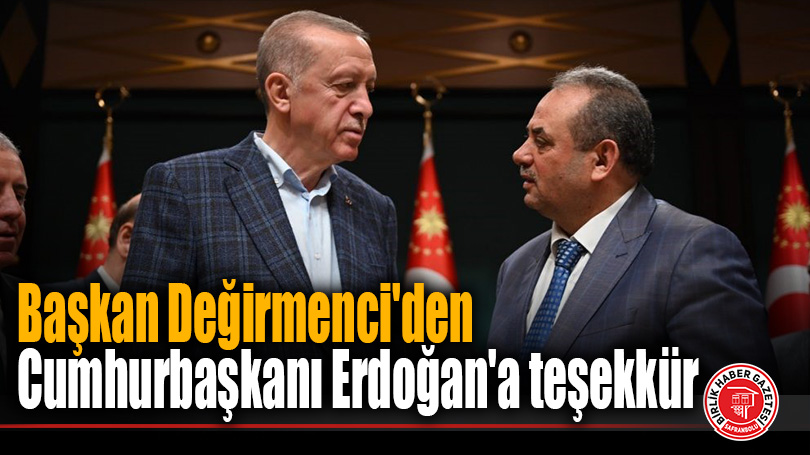 Başkan Değirmenci’den Cumhurbaşkanı Erdoğan’a teşekkür