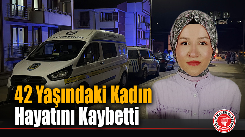 42 Yaşındaki Kadın Hayatını Kaybetti