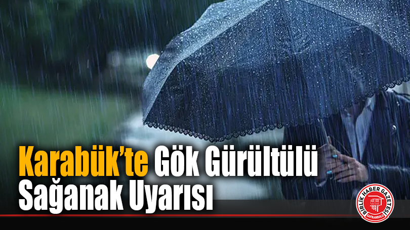 Karabük’te Gök Gürültülü Sağanak Uyarısı