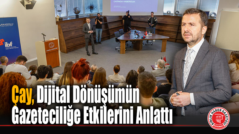 BİK Genel Müdürü Abdulkadir Çay, Anadolu Üniversitesi’nde Dezenformasyona Karşı Uyardı