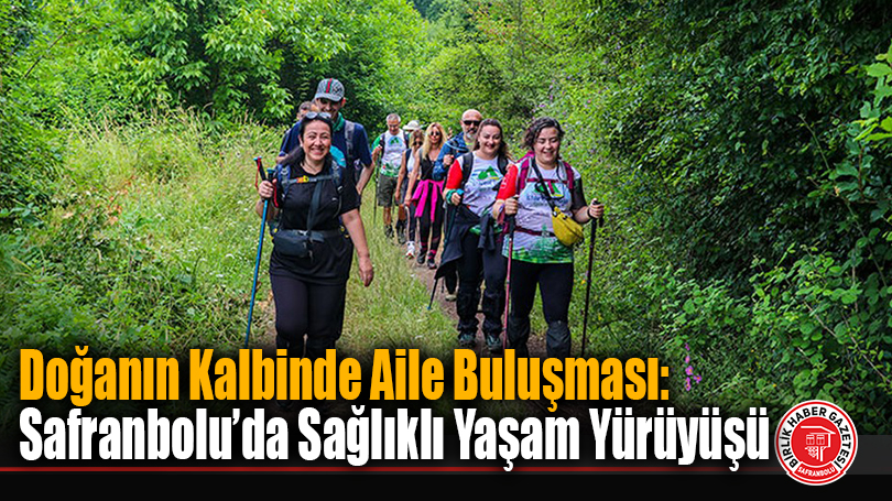 Doğanın Kalbinde Aile Buluşması: Safranbolu’da Sağlıklı Yaşam Yürüyüşü