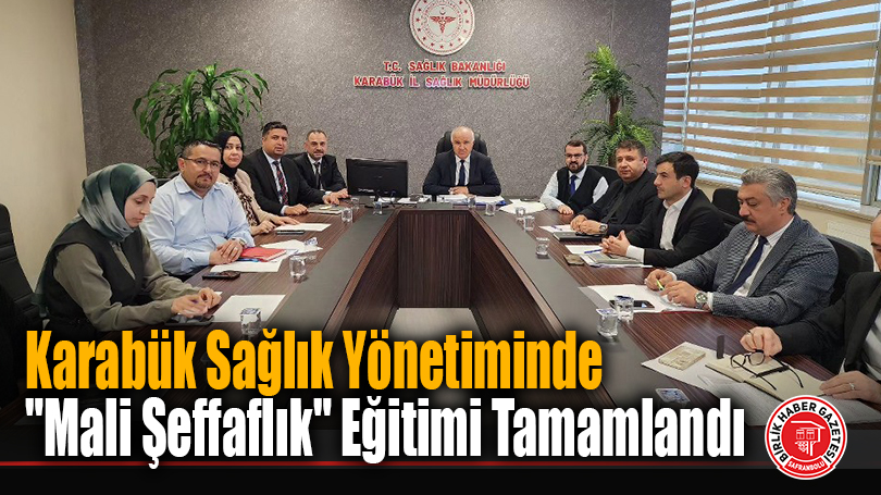 Karabük Sağlık Yönetiminde “Mali Şeffaflık” Eğitimi Tamamlandı