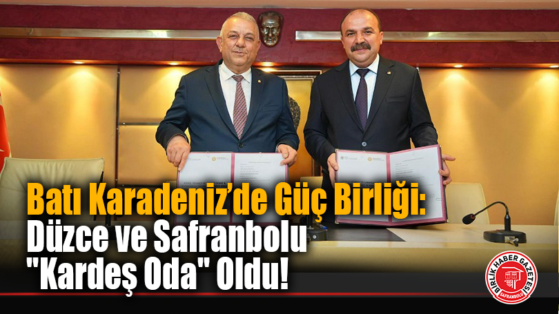 Batı Karadeniz’de Güç Birliği: Düzce ve Safranbolu “Kardeş Oda” Oldu!