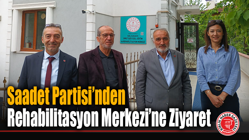 Saadet Partisi’nden Rehabilitasyon Merkezi’ne Ziyaret