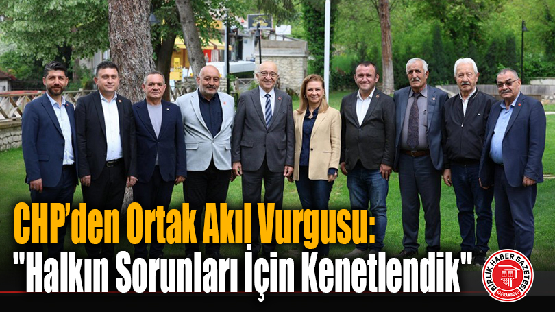 CHP’den Ortak Akıl Vurgusu: “Halkın Sorunları İçin Kenetlendik”