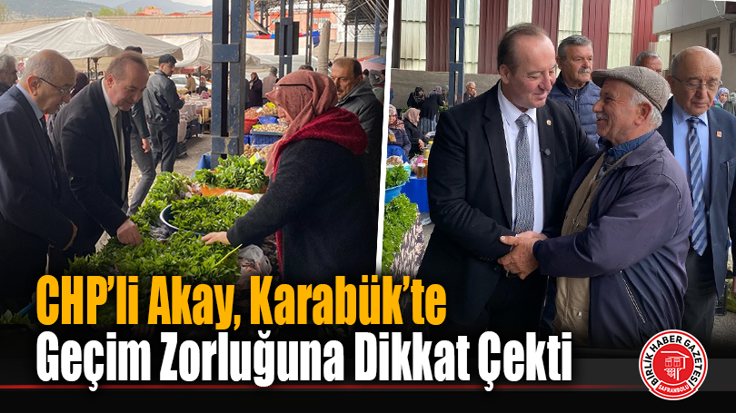 CHP’li Akay, Karabük’te Geçim Zorluğuna Dikkat Çekti