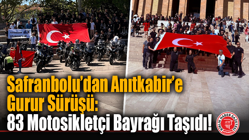 Safranbolu’dan Anıtkabir’e Gurur Sürüşü: 83 Motosikletçi Bayrağı Taşıdı!