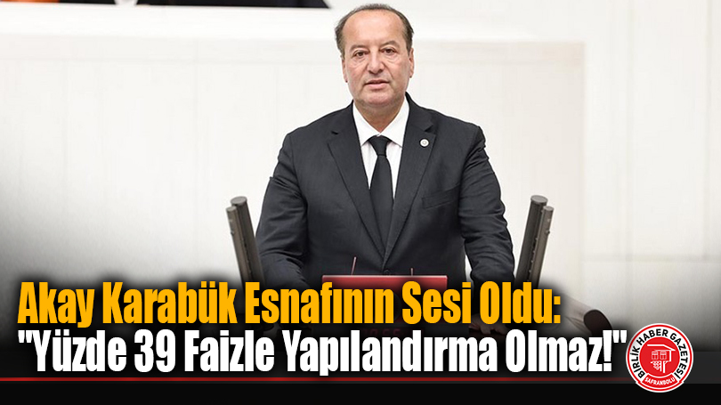 Akay Karabük Esnafının Sesi Oldu: “Esnaf da KOBİ de Faiz Yükü Altında Eziliyor!”