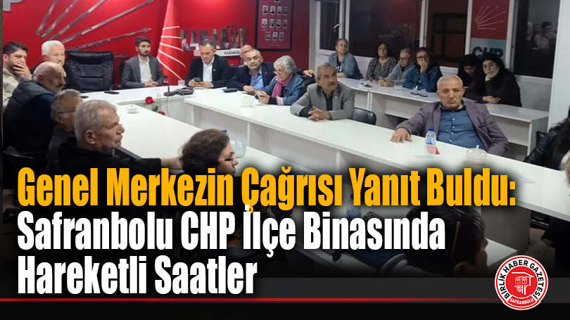 Genel Merkezin Çağrısı Yanıt Buldu: Safranbolu CHP İlçe Binasında Hareketli Saatler