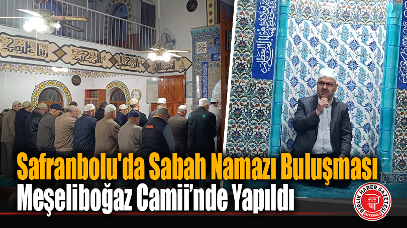 Safranbolu’da Sabah Namazı Buluşması Meşeliboğaz Camii’nde Yapıldı