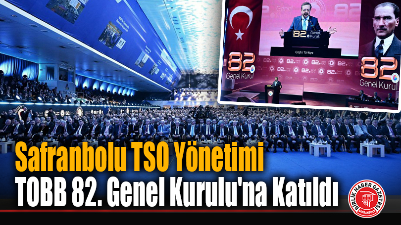 Safranbolu TSO Yönetimi TOBB 82. Genel Kurulu’na Katıldı