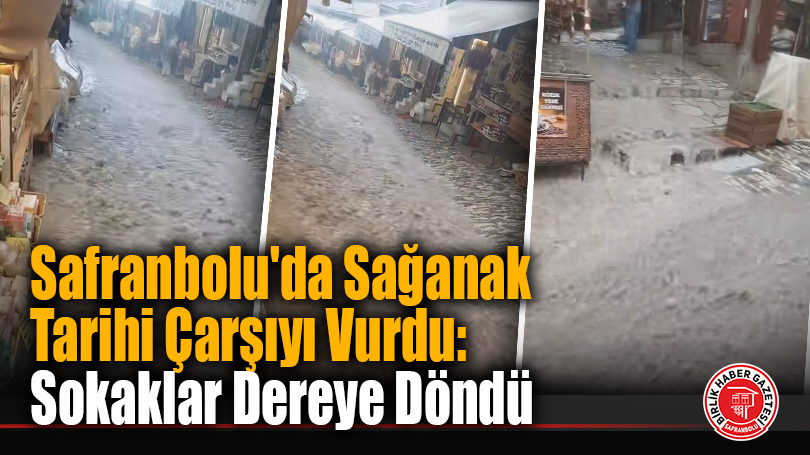 Safranbolu’da Sağanak Tarihi Çarşıyı Vurdu: Sokaklar Dereye Döndü, O Anlar Kamerada