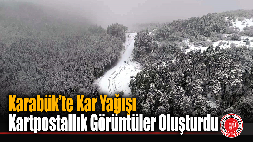 Karabük’te Kar Yağışı Kartpostallık Görüntüler Oluşturdu