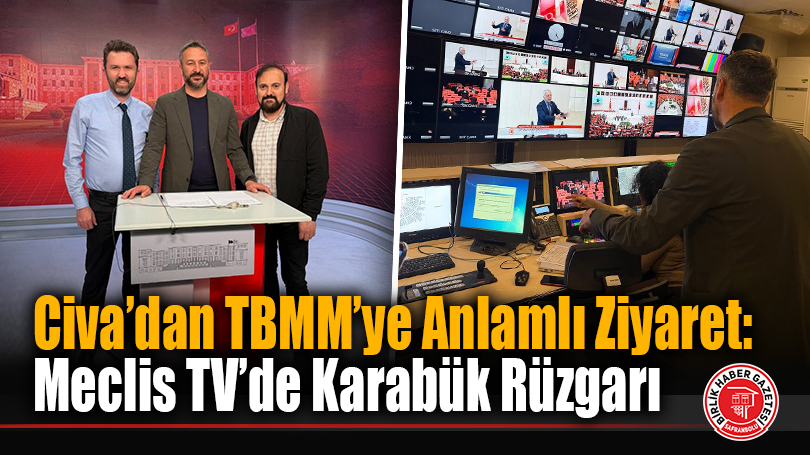 Civa’dan TBMM’ye Anlamlı Ziyaret:  Meclis TV’de Karabük Rüzgarı