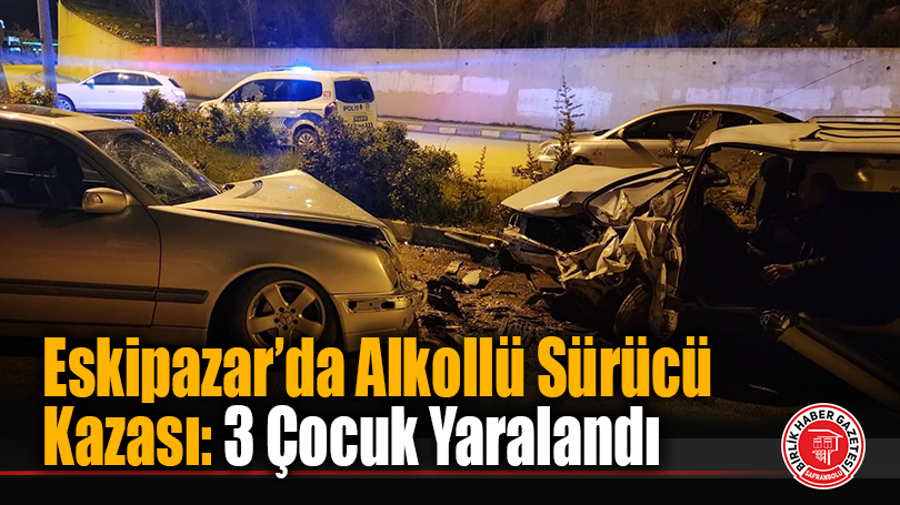 Eskipazar’da Alkollü Sürücü Kazası: 3 Çocuk Yaralandı