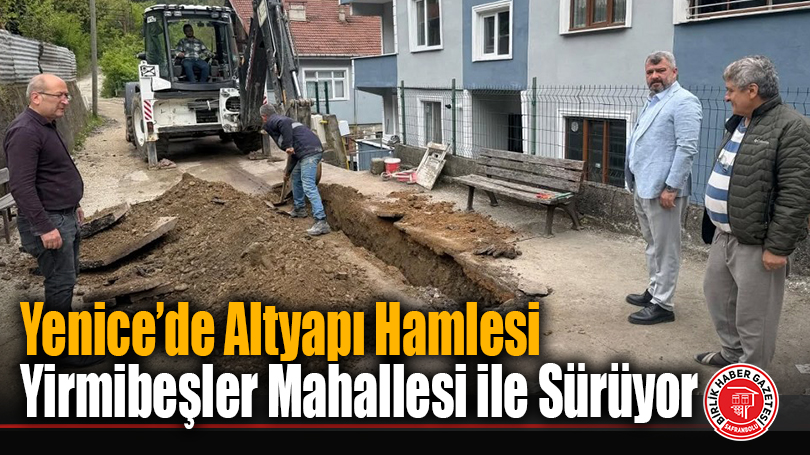 Yenice’de Altyapı Hamlesi Yirmibeşler Mahallesi ile Sürüyor