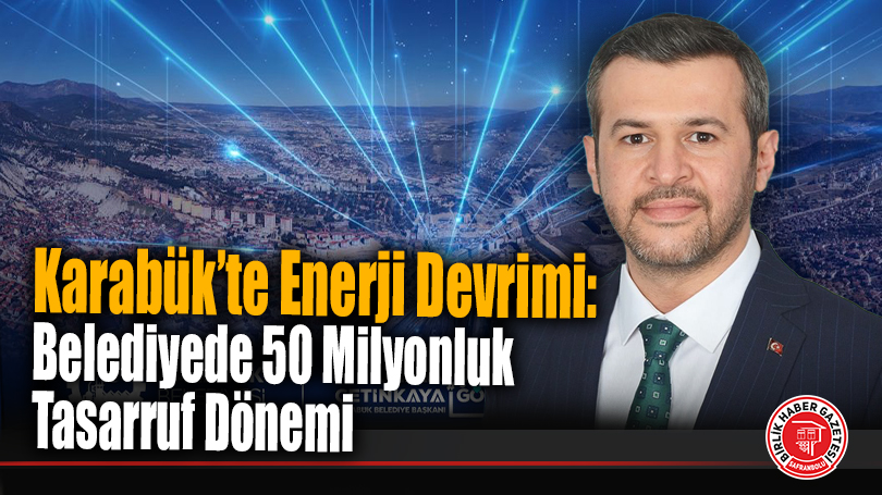 Karabük’te Enerji Devrimi: Belediyede 50 Milyonluk Tasarruf Dönemi
