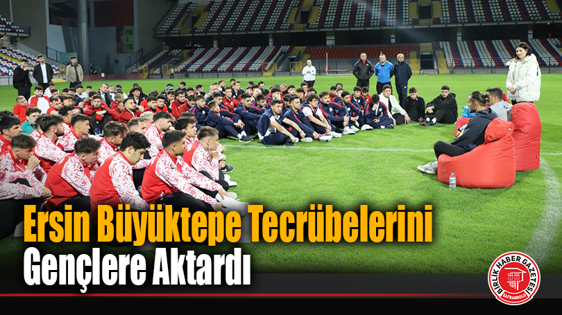 Ersin Büyüktepe Tecrübelerini Gençlere Aktardı