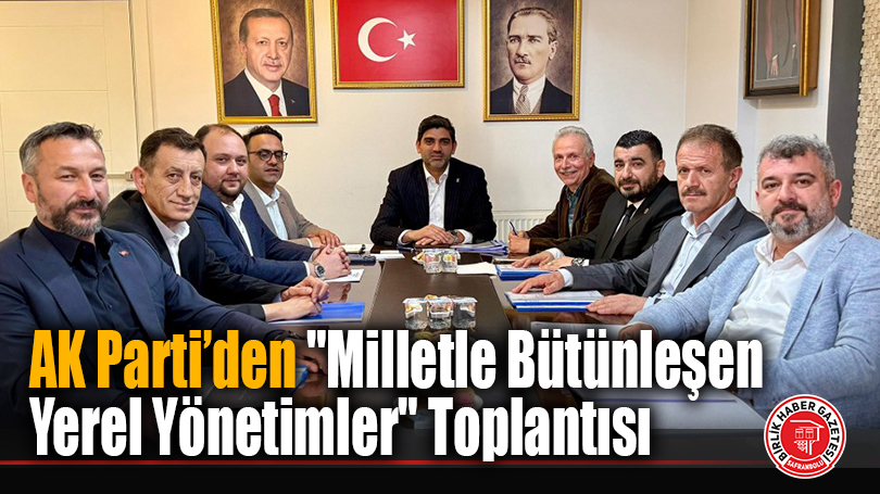 AK Parti’den “Milletle Bütünleşen Yerel Yönetimler” Toplantısı