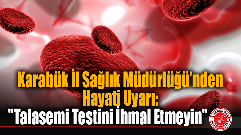 Karabük İl Sağlık Müdürlüğü’nden Hayati Uyarı: “Talasemi Testini İhmal Etmeyin”