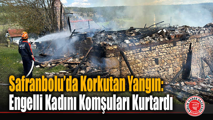 Safranbolu’da Korkutan Yangın: Engelli Kadını Komşuları Kurtardı