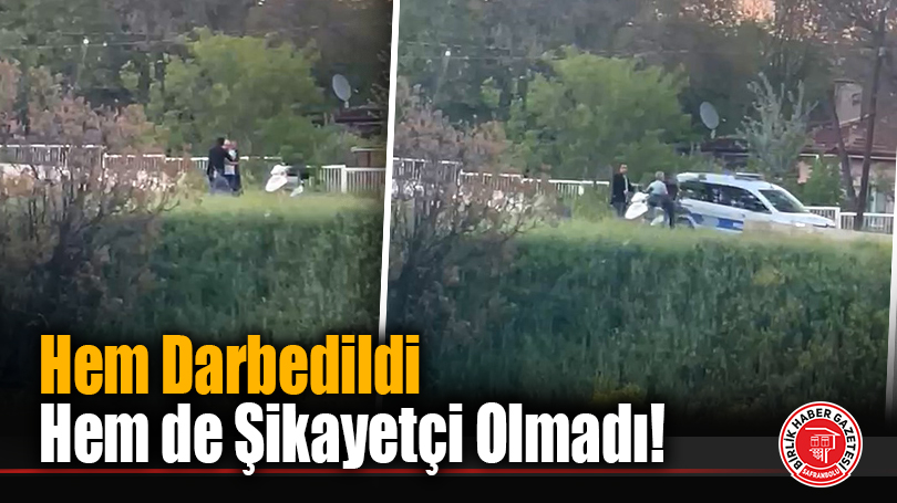 Hem Darbedildi Hem de Şikayetçi Olmadı!