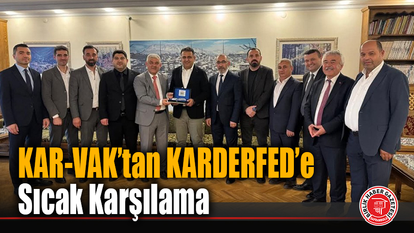 KAR-VAK’tan KARDERFED’e Sıcak Karşılama