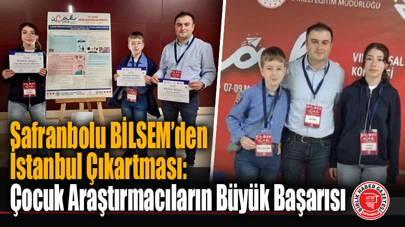 Safranbolu BİLSEM’den İstanbul Çıkartması: Çocuk Araştırmacıların Büyük Başarısı