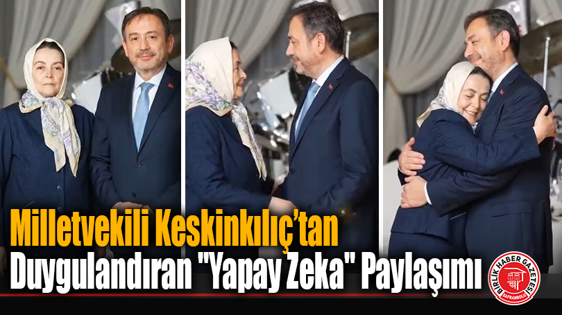 Milletvekili Keskinkılıç’tan Duygulandıran “Yapay Zeka” Paylaşımı