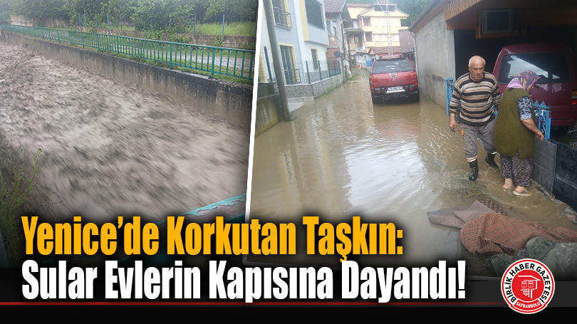 Yenice’de Korkutan Taşkın: Sular Evlerin Kapısına Dayandı!