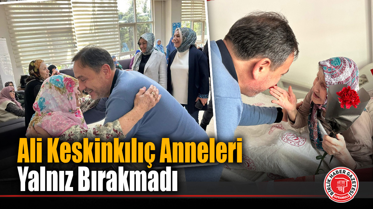 Milletvekili Ali Keskinkılıç’tan Huzurevi’ne Anlamlı Anneler Günü Ziyareti