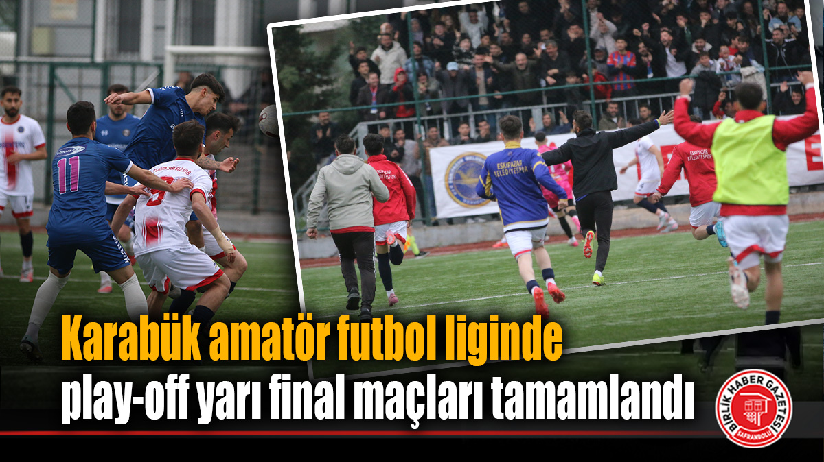 Karabük amatör futbol liginde play-off yarı final maçları tamamlandı