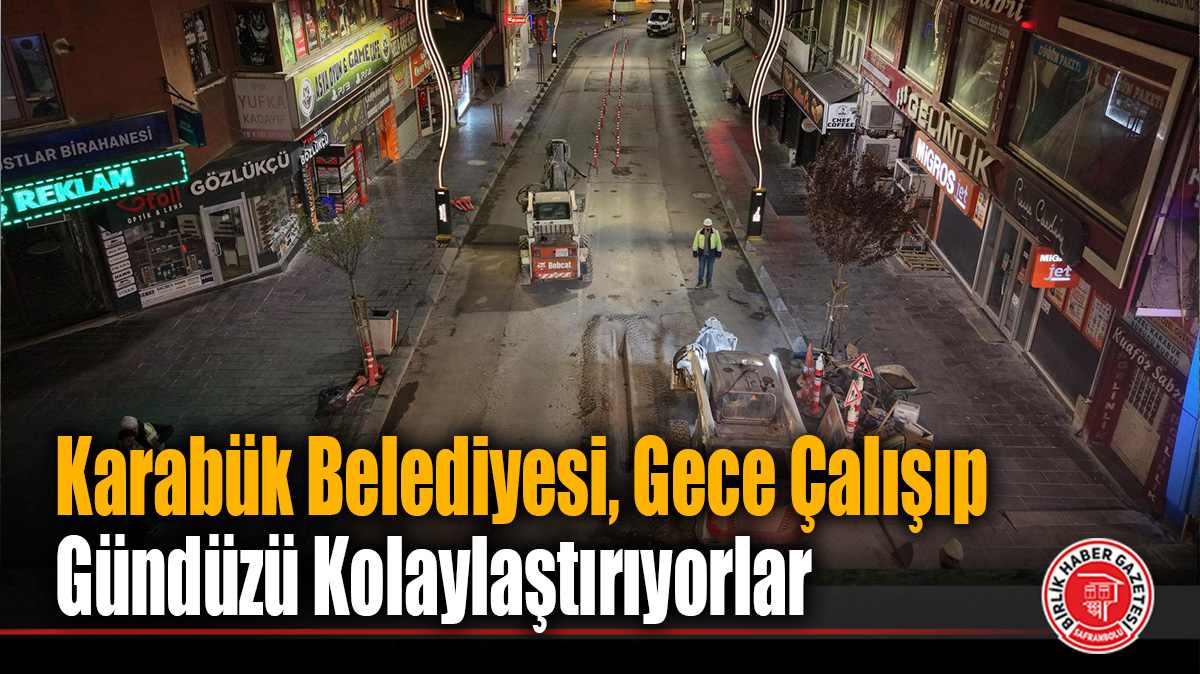 Karabük Belediyesi, Gece Çalışıp Gündüzü Kolaylaştırıyorlar
