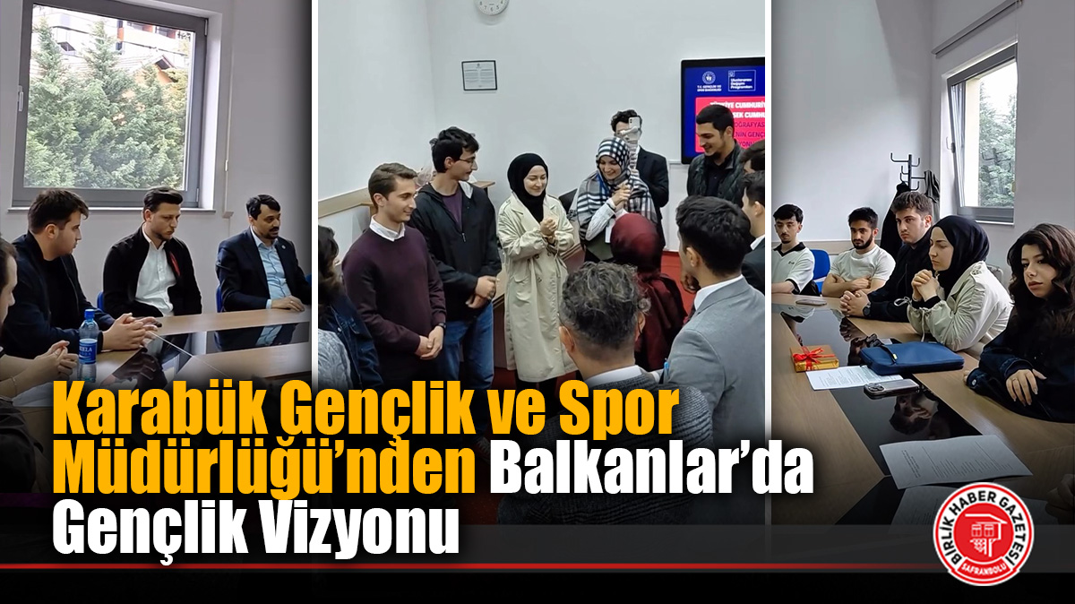 Karabük Gençlik ve Spor Müdürlüğü’nden Balkanlar’da Gençlik Vizyonu