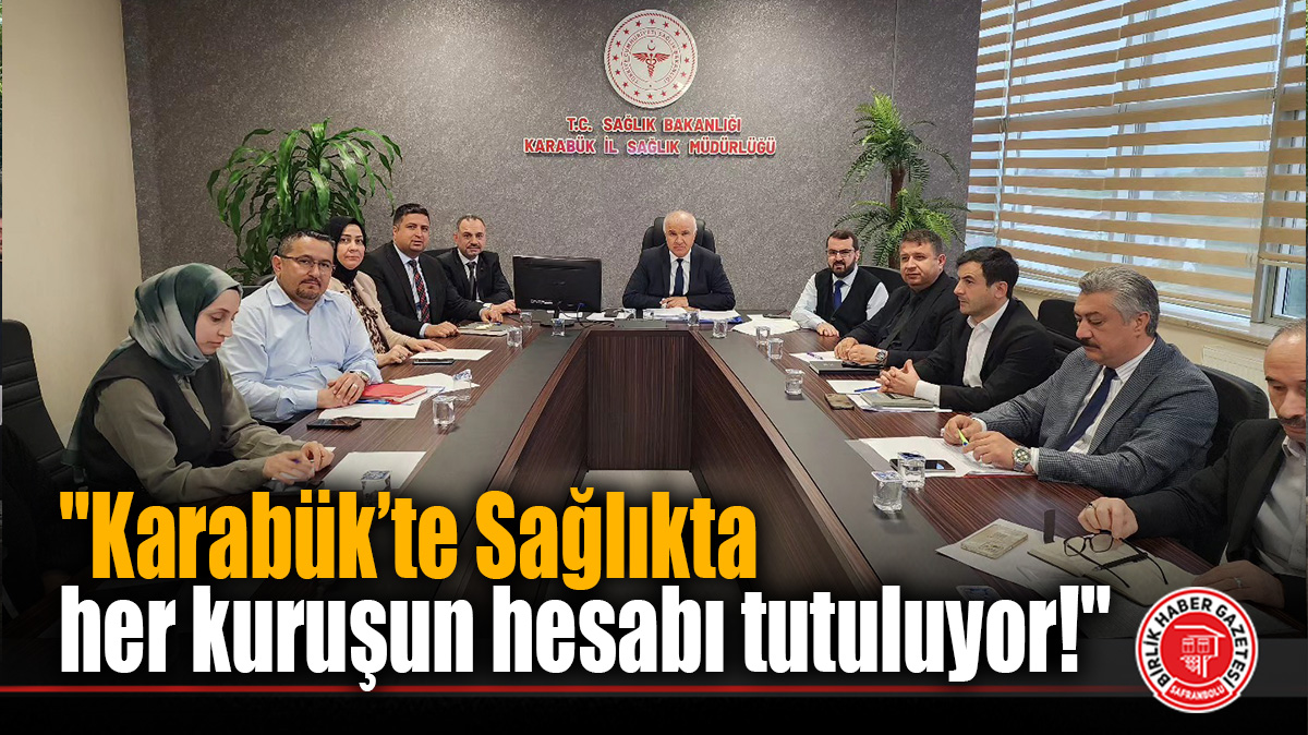 “Karabük’te Sağlıkta her kuruşun hesabı tutuluyor!”