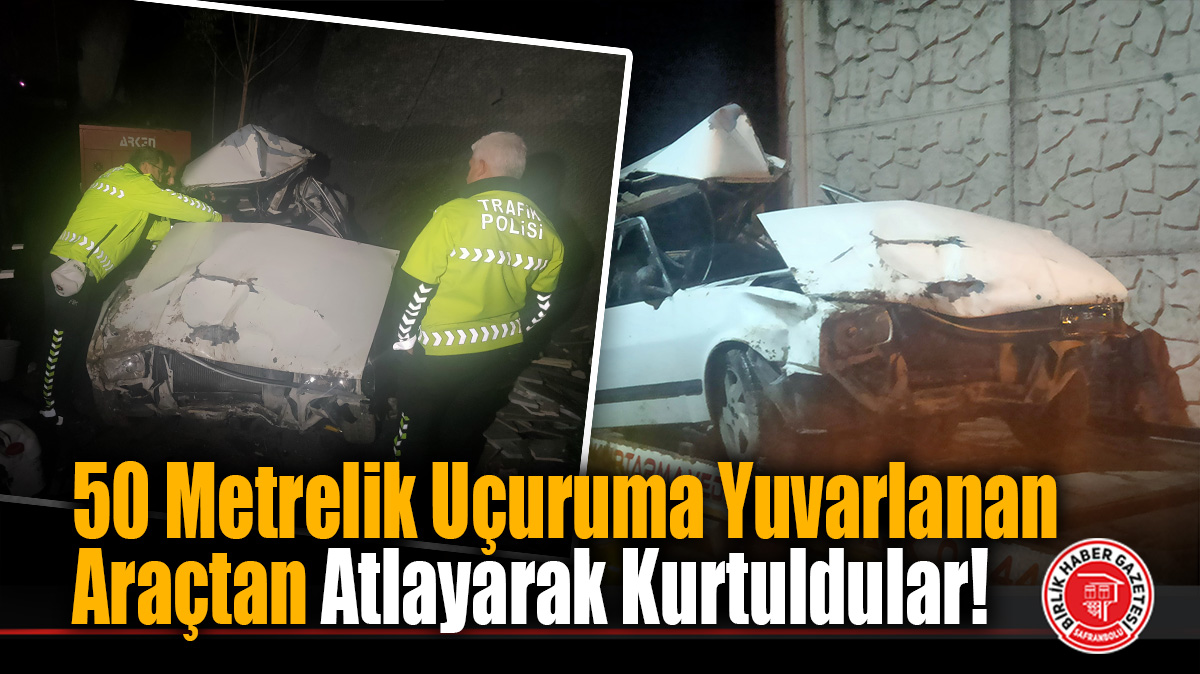Karabük’te 50 Metrelik Uçuruma Yuvarlanan Araçtan Atlayarak Kurtuldular!