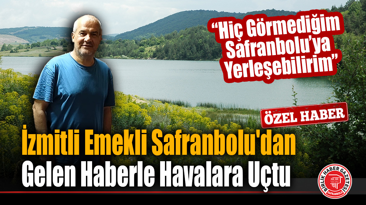 İzmitli Emekli Safranbolu’dan Gelen Haberle Havalara Uçtu