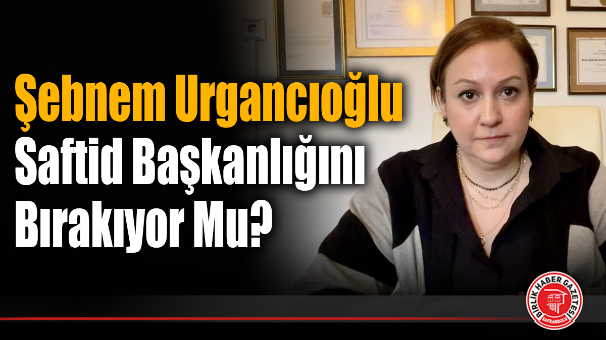 Şebnem Urgancıoğlu Saftid Başkanlığını Bırakıyor Mu?