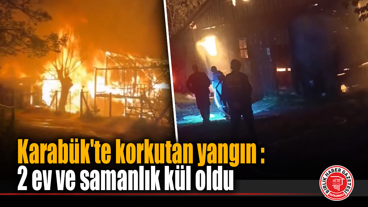 Karabük’te korkutan yangın : 2 ev ve samanlık kül oldu