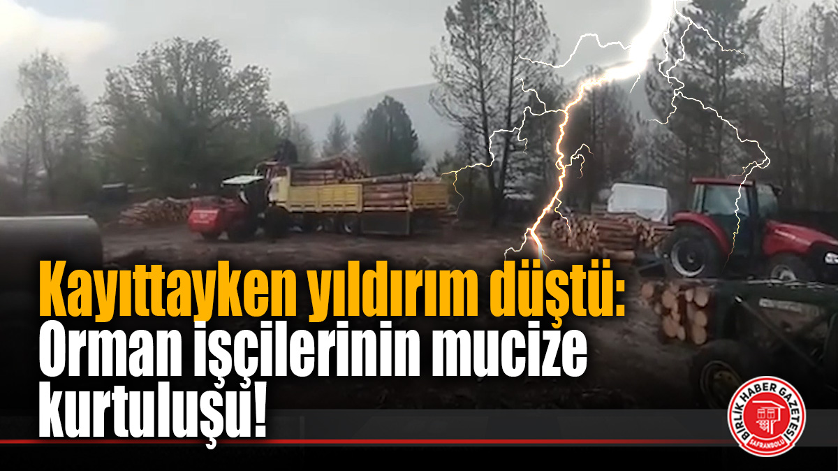 Kayıttayken yıldırım düştü: Orman işçilerinin mucize kurtuluşu!