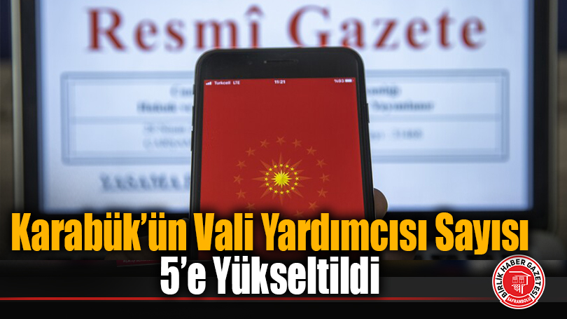 Karabük’ün Vali Yardımcısı Sayısı 5’e Yükseltildi
