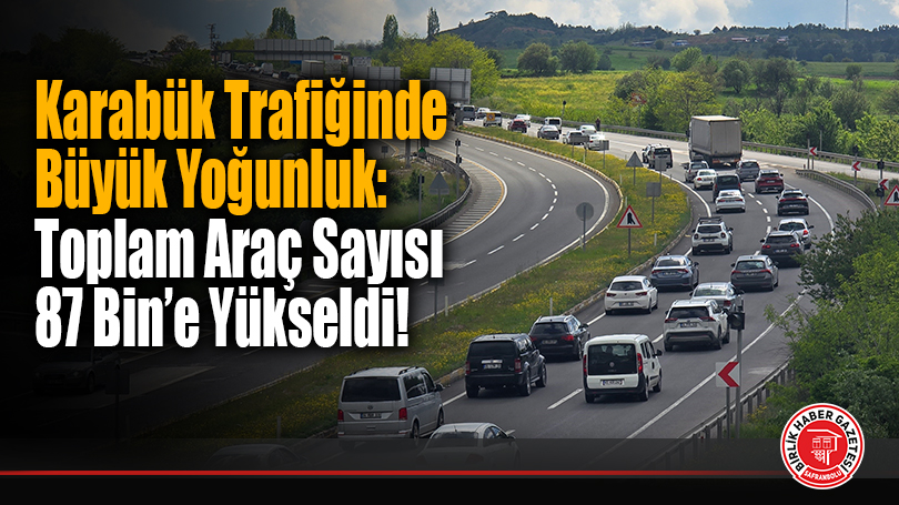 Karabük Trafiğinde Büyük Yoğunluk: Toplam Araç Sayısı 87 Bin’e Yükseldi!