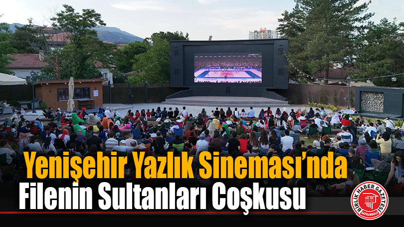 Yenişehir Yazlık Sineması’nda Filenin Sultanları Coşkusu