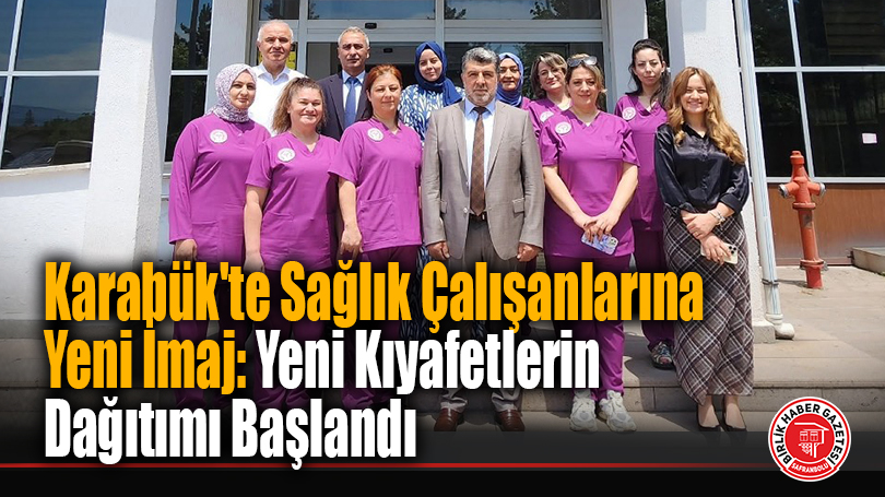 Karabük’te Sağlık Çalışanlarına Yeni İmaj: Yeni Kıyafetlerin Dağıtımı Başlandı