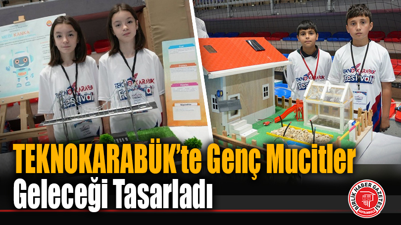 TEKNOKARABÜK’te Genç Mucitler Geleceği Tasarladı