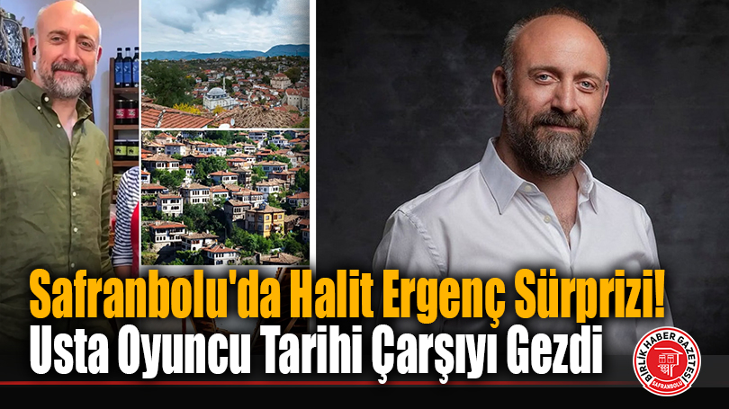 Safranbolu’da Halit Ergenç Sürprizi! Usta Oyuncu Tarihi Çarşıyı Gezdi