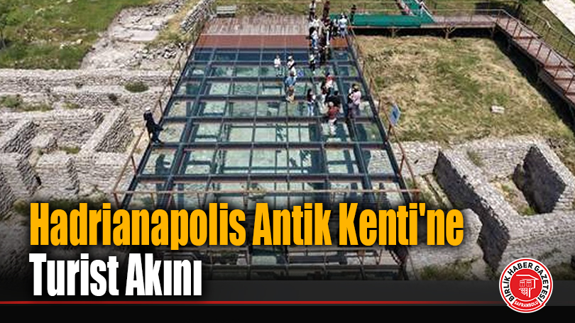 Hadrianapolis Antik Kenti’ne Turist Akını